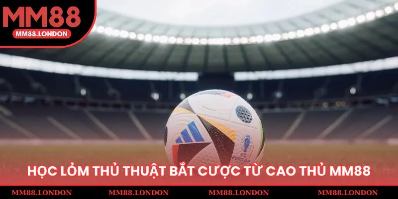 Học lỏm thủ thuật bắt cược hay từ cao thủ 